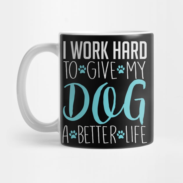 I Work Hard To Give My Dog A Better Life - Dog Lover Dogs by fromherotozero